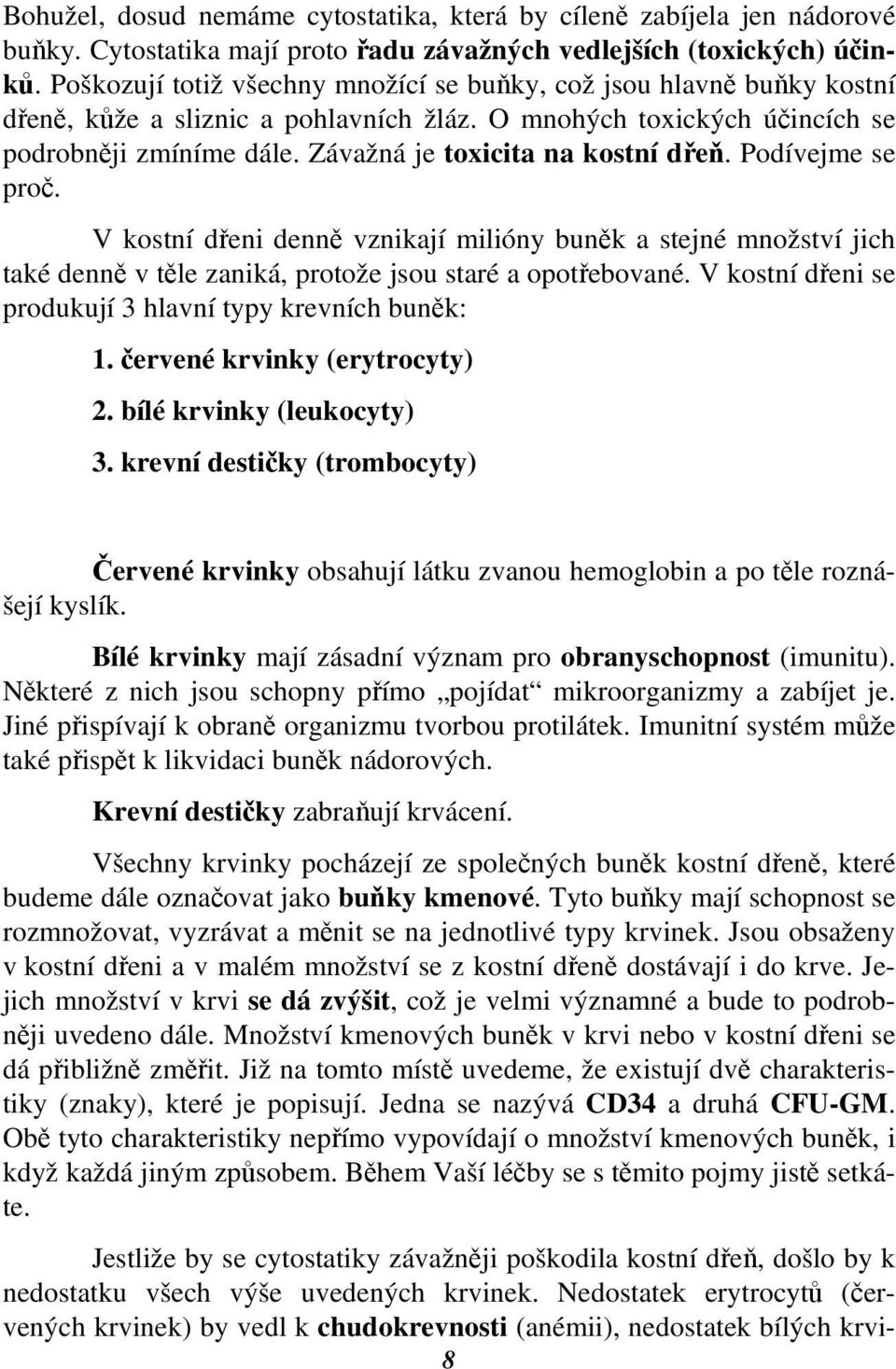 Závažná je toxicita na kostní dřeň. Podívejme se proč. V kostní dřeni denně vznikají milióny buněk a stejné množství jich také denně v těle zaniká, protože jsou staré a opotřebované.