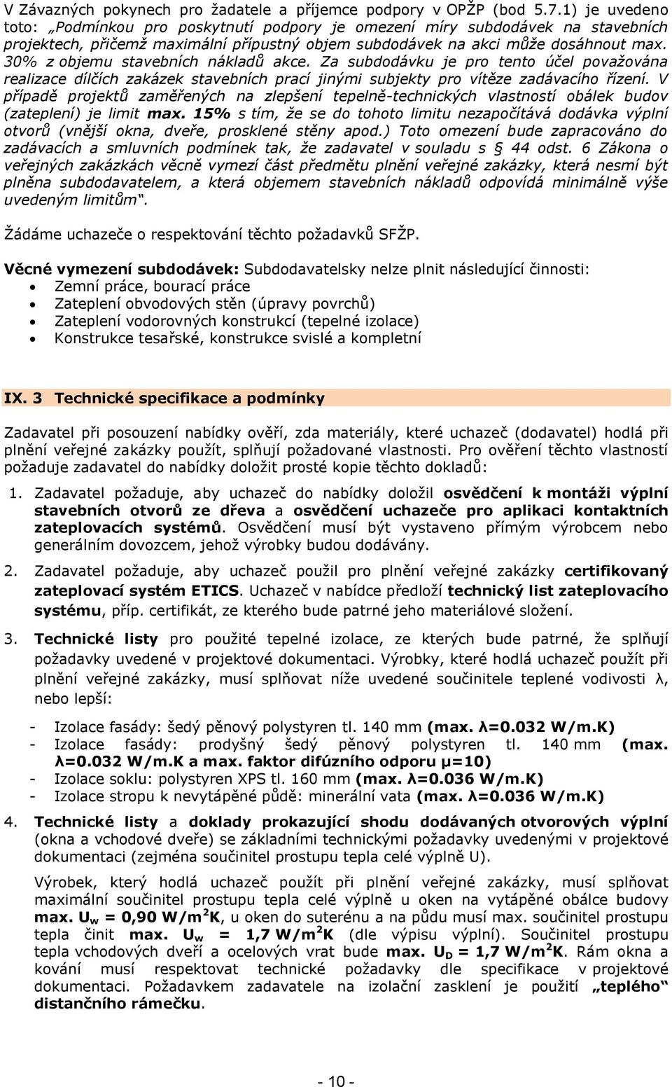 30% z objemu stavebních nákladů akce. Za subdodávku je pro tento účel považována realizace dílčích zakázek stavebních prací jinými subjekty pro vítěze zadávacího řízení.