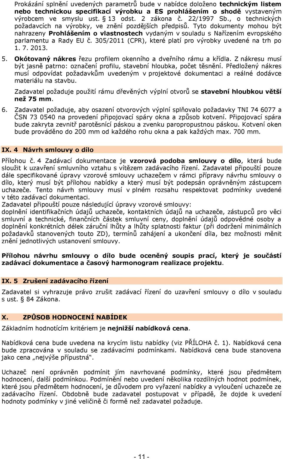 Tyto dokumenty mohou být nahrazeny Prohlášením o vlastnostech vydaným v souladu s Nařízením evropského parlamentu a Rady EU č. 305/2011 (CPR), které platí pro výrobky uvedené na trh po 1. 7. 2013. 5.