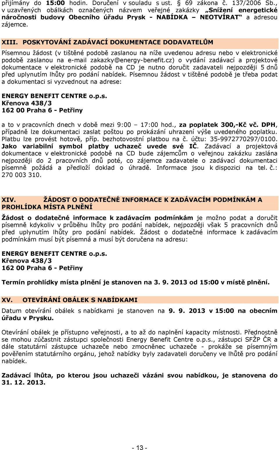 POSKYTOVÁNÍ ZADÁVACÍ DOKUMENTACE DODAVATELŮM Písemnou žádost (v tištěné podobě zaslanou na níže uvedenou adresu nebo v elektronické podobě zaslanou na e-mail zakazky@energy-benefit.