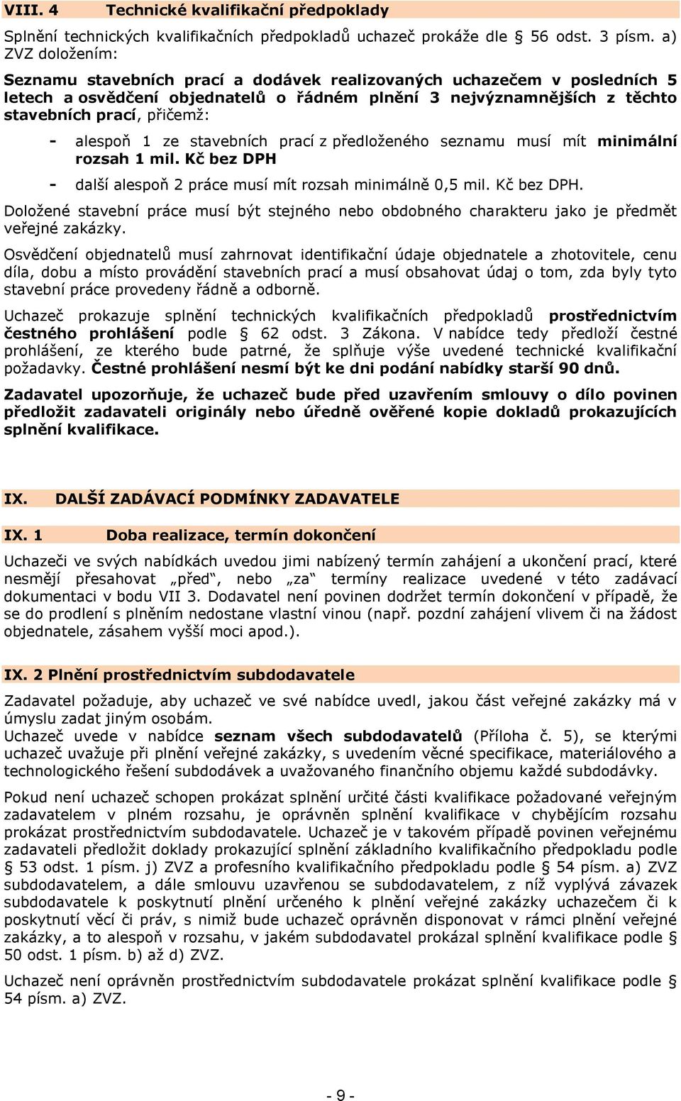 alespoň 1 ze stavebních prací z předloženého seznamu musí mít minimální rozsah 1 mil. Kč bez DPH - další alespoň 2 práce musí mít rozsah minimálně 0,5 mil. Kč bez DPH. Doložené stavební práce musí být stejného nebo obdobného charakteru jako je předmět veřejné zakázky.