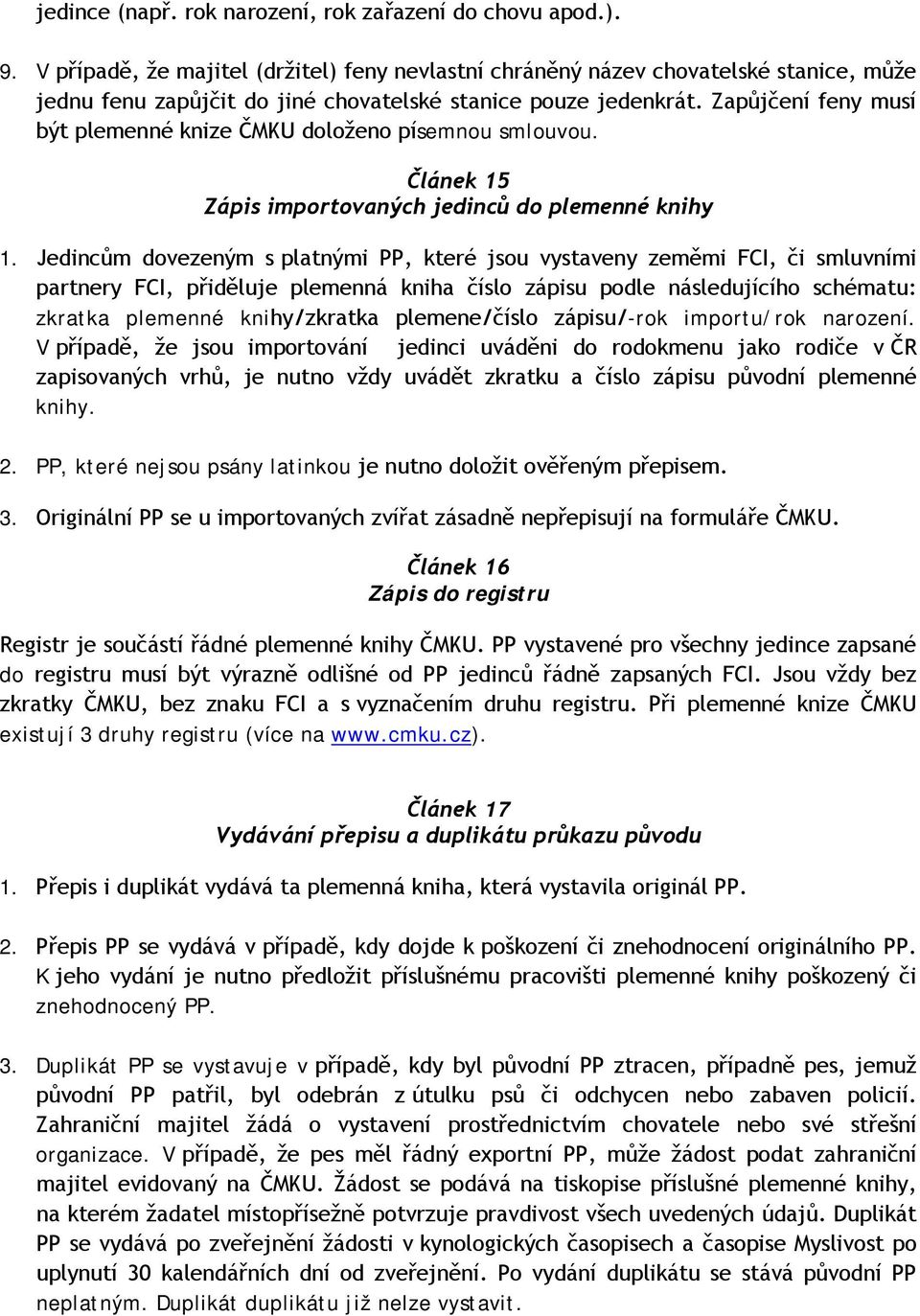 Zapůjčení feny musí být plemenné knize ČMKU doloženo písemnou smlouvou. Článek 15 Zápis importovaných jedinců do plemenné knihy 1.