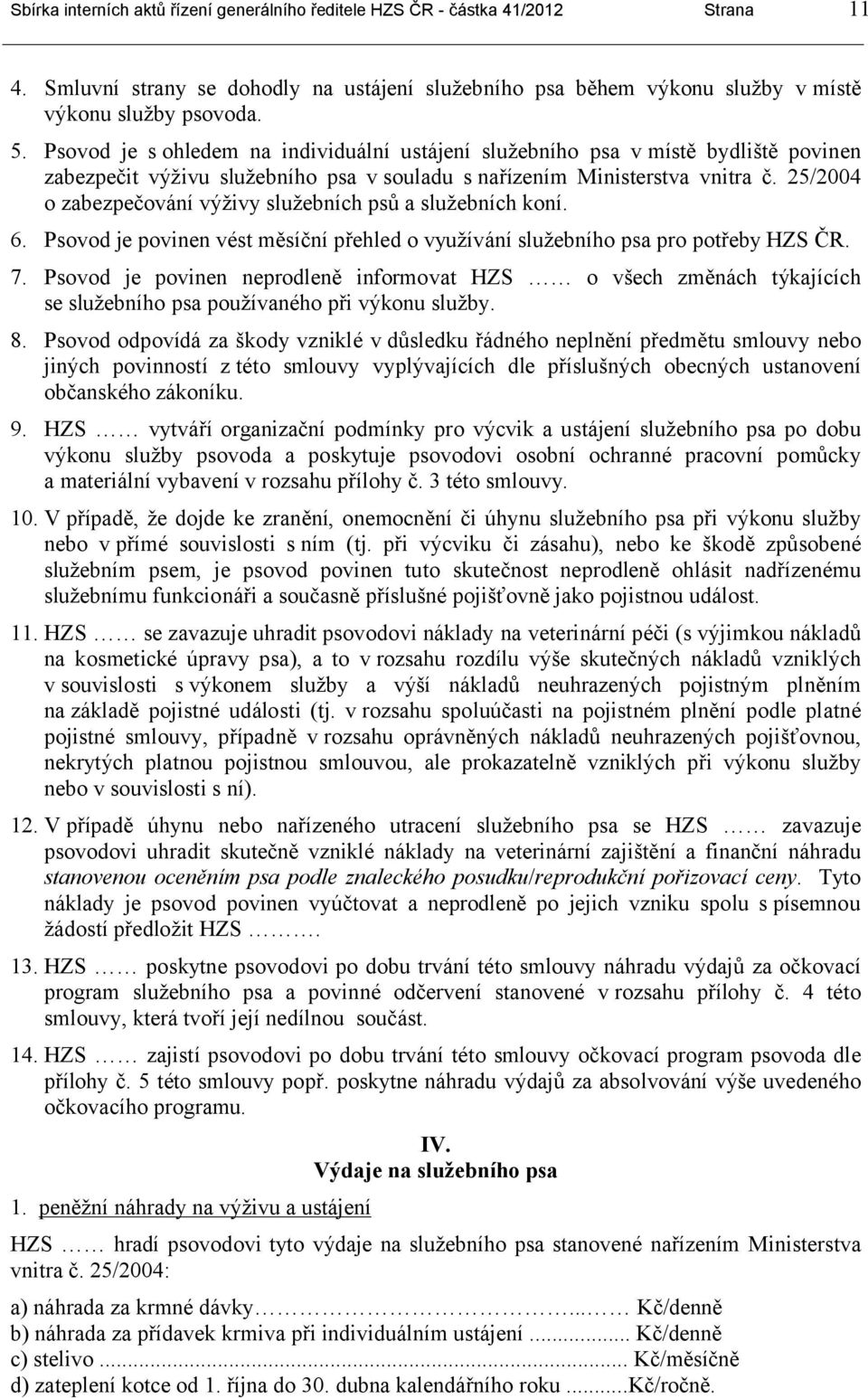 25/2004 o zabezpečování výživy služebních psů a služebních koní. 6. Psovod je povinen vést měsíční přehled o využívání služebního psa pro potřeby HZS ČR. 7.