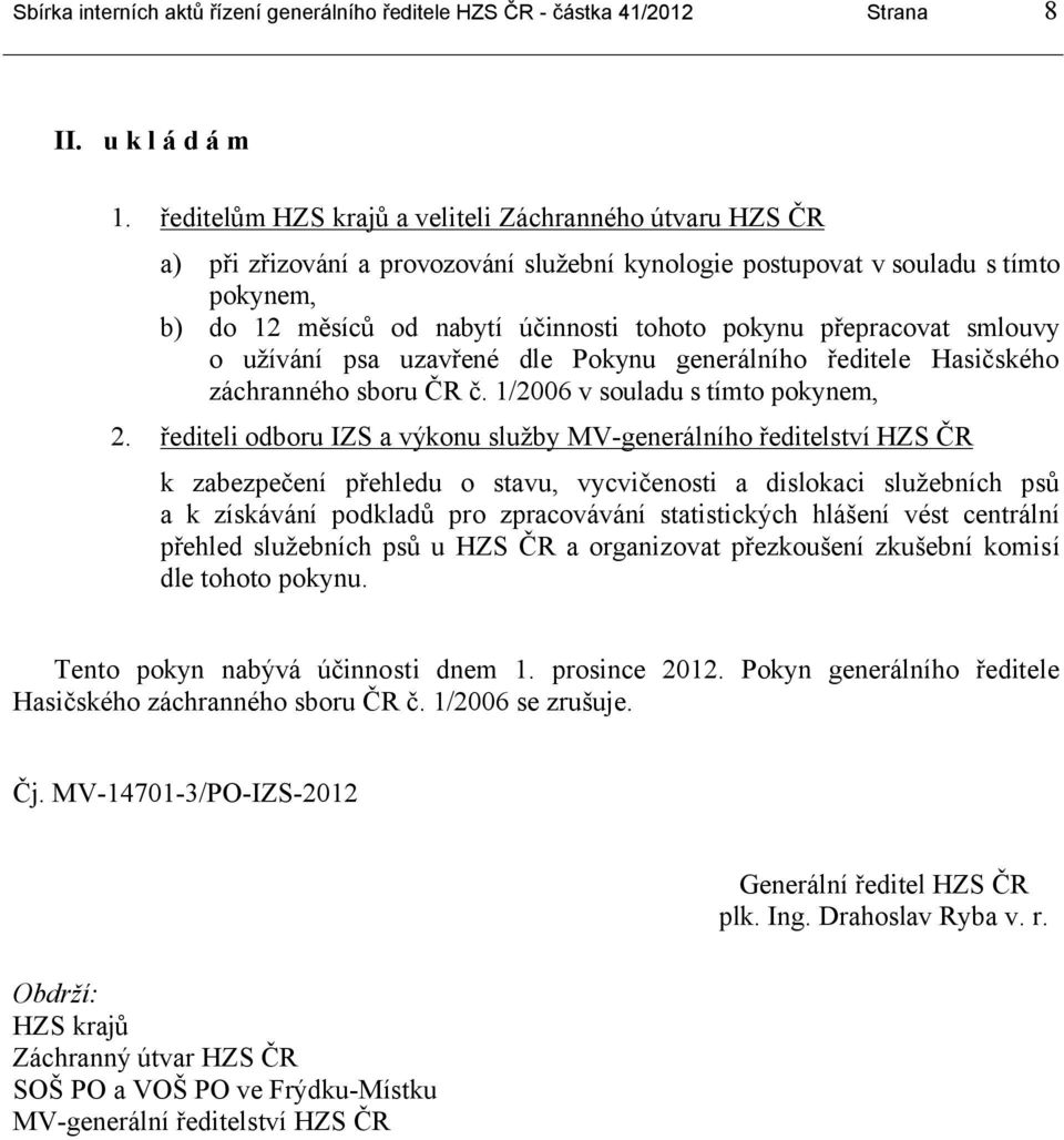 přepracovat smlouvy o užívání psa uzavřené dle Pokynu generálního ředitele Hasičského záchranného sboru ČR č. 1/2006 v souladu s tímto pokynem, 2.