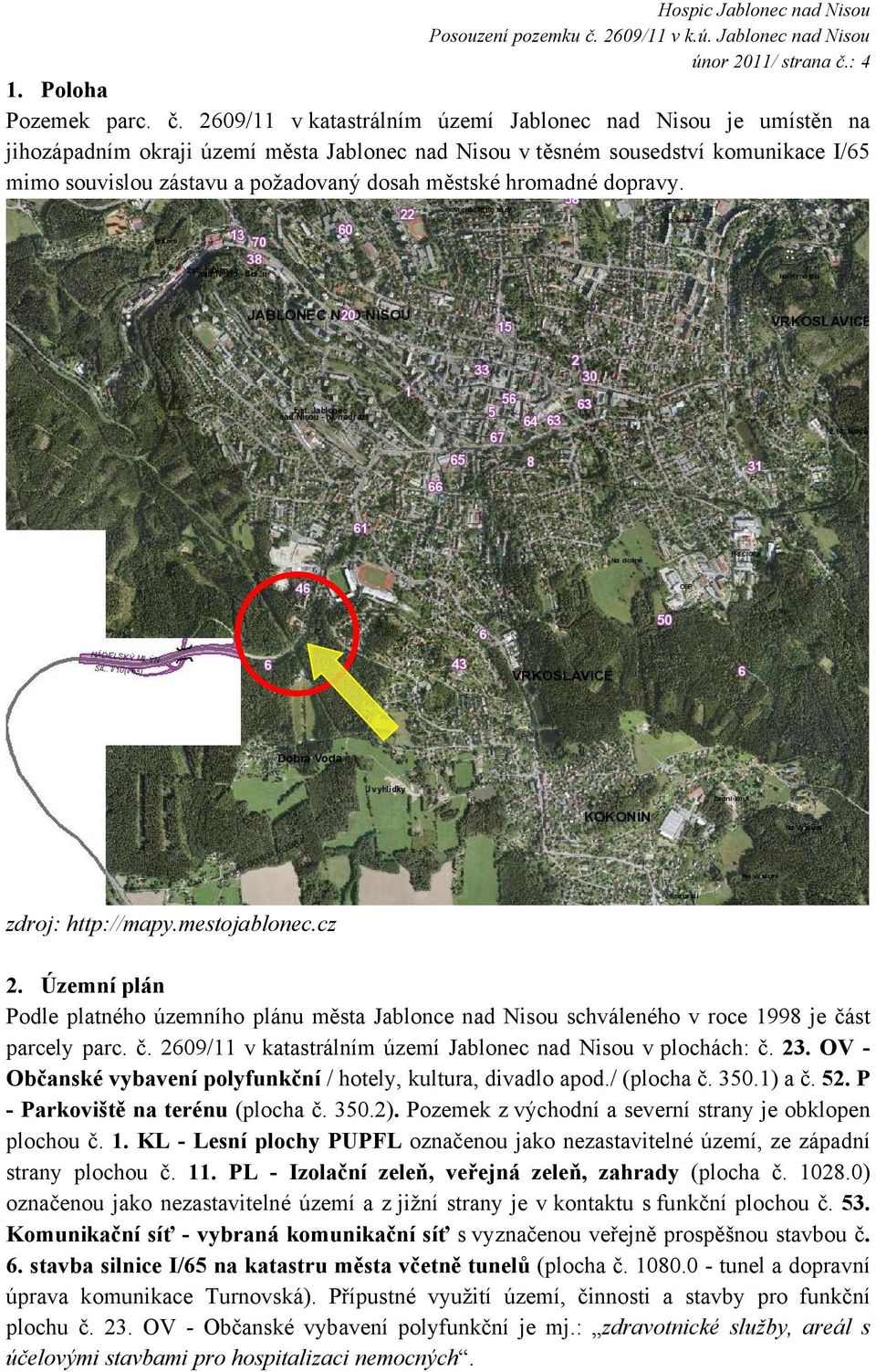 2609/11 v katastrálním území Jablonec nad Nisou je umístěn na jihozápadním okraji území města Jablonec nad Nisou v těsném sousedství komunikace I/65 mimo souvislou zástavu a požadovaný dosah městské