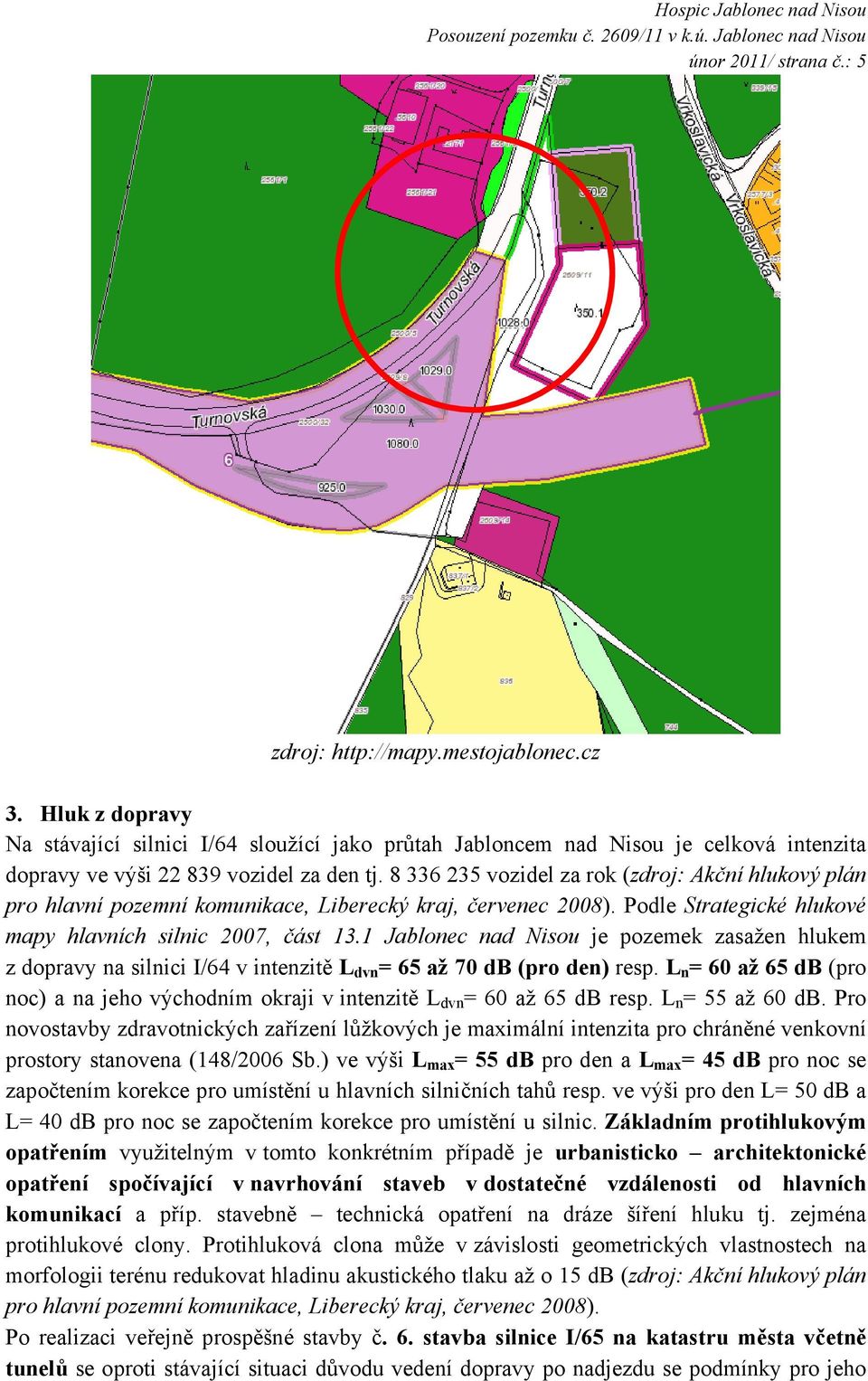 8 336 235 vozidel za rok (zdroj: Akční hlukový plán pro hlavní pozemní komunikace, Liberecký kraj, červenec 2008). Podle Strategické hlukové mapy hlavních silnic 2007, část 13.