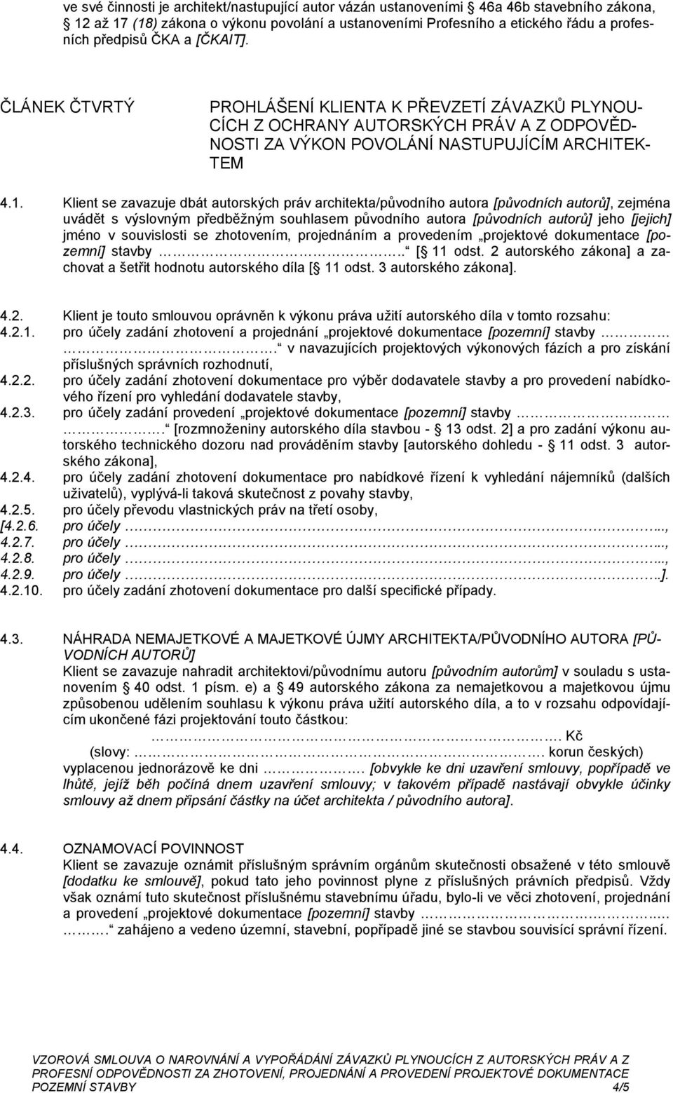 Klient se zavazuje dbát autorských práv architekta/původního autora [původních autorů], zejména uvádět s výslovným předběţným souhlasem původního autora [původních autorů] jeho [jejich] jméno v