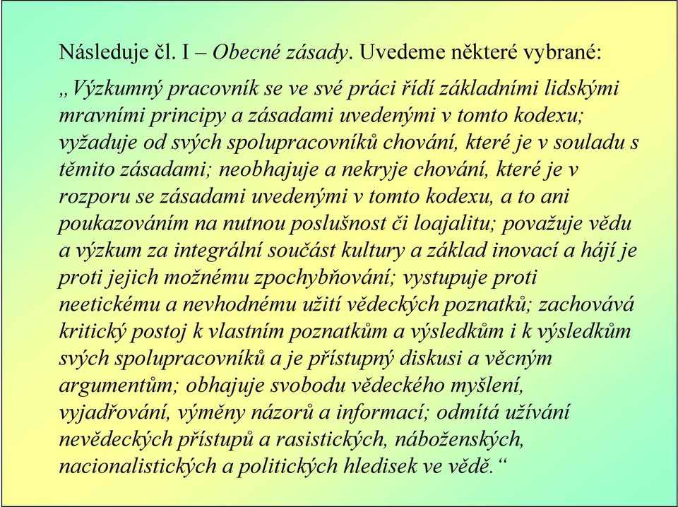 souladu s těmito zásadami; neobhajuje a nekryje chování, které je v rozporu se zásadami uvedenými v tomto kodexu, a to ani poukazováním na nutnou poslušnost či loajalitu; považuje vědu a výzkum za