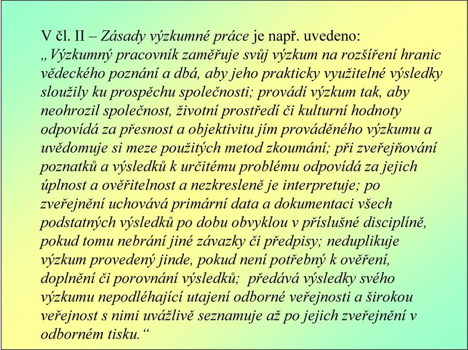 neohrozil společnost, životní prostředí či kulturní hodnoty odpovídá za přesnost a objektivitu jím prováděného výzkumu a uvědomuje si meze použitých metod zkoumání; při zveřejňování poznatků a