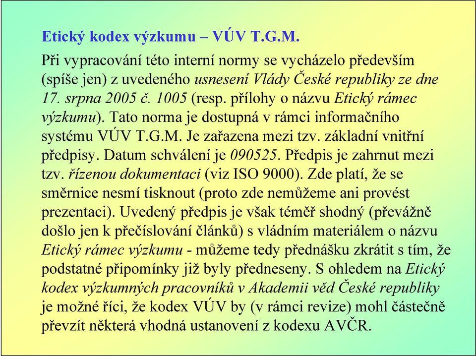 Předpis je zahrnut mezi tzv. řízenou dokumentaci (viz ISO 9000). Zde platí, že se směrnice nesmí tisknout (proto zde nemůžeme ani provést prezentaci).