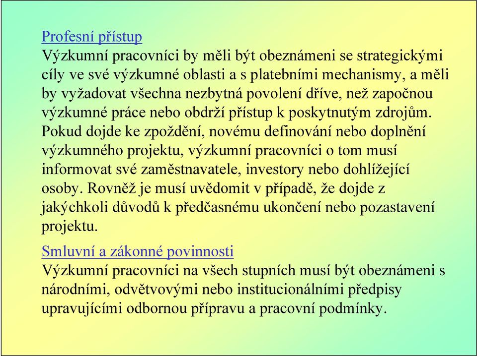 Pokud dojde ke zpoždění, novému definování nebo doplnění výzkumného projektu, výzkumní pracovníci o tom musí informovat své zaměstnavatele, investory nebo dohlížející osoby.