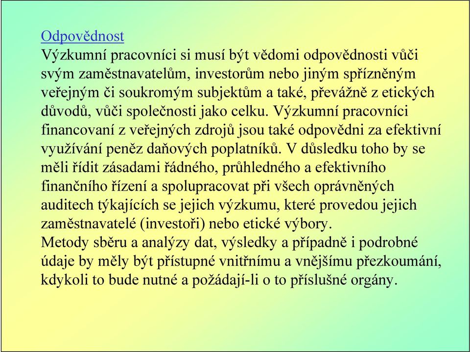 V důsledku toho by se měli řídit zásadami řádného, průhledného a efektivního finančního řízení a spolupracovat při všech oprávněných auditech týkajících se jejich výzkumu, které provedou