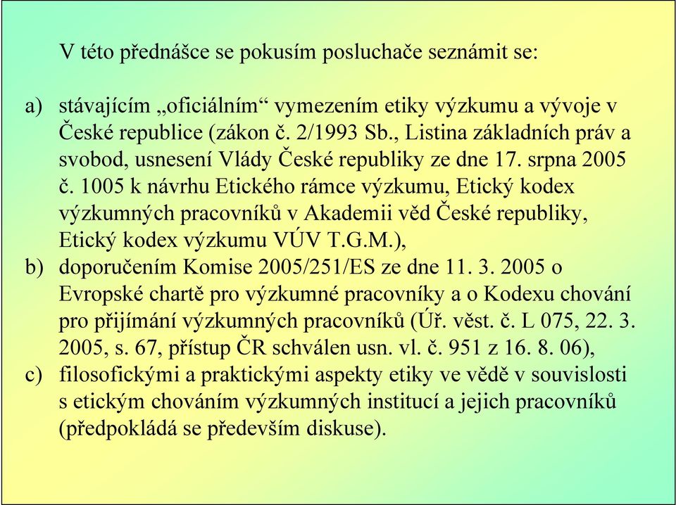 1005 k návrhu Etického rámce výzkumu, Etický kodex výzkumných pracovníků v Akademii věd České republiky, Etický kodex výzkumu VÚV T.G.M.), b) doporučením Komise 2005/251/ES ze dne 11. 3.