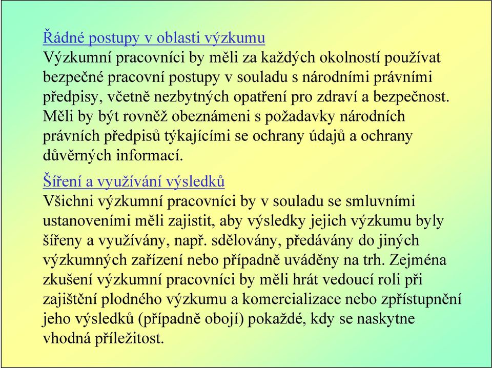 Šíření a využívání výsledků Všichni výzkumní pracovníci by v souladu se smluvními ustanoveními měli zajistit, aby výsledky jejich výzkumu byly šířeny a využívány, např.