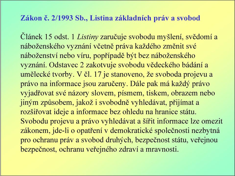 Odstavec 2 zakotvuje svobodu vědeckého bádání a umělecké tvorby. V čl. 17 je stanoveno, že svoboda projevu a právo na informace jsou zaručeny.