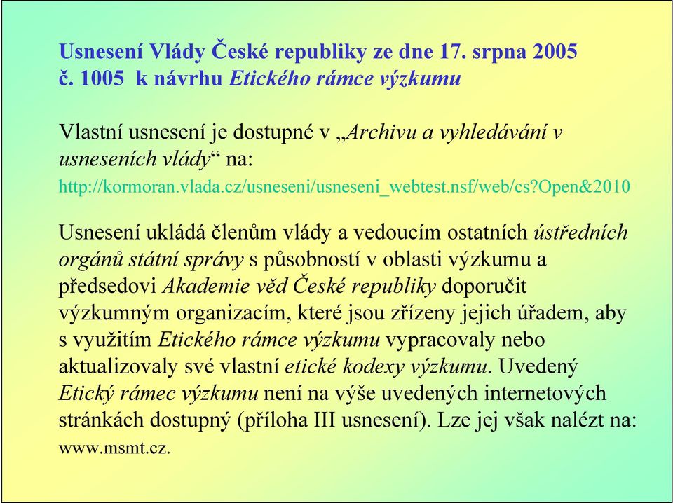 open&2010 Usnesení ukládá členům vlády a vedoucím ostatních ústředních orgánů státní správy s působností v oblasti výzkumu a předsedovi Akademie věd České republiky doporučit