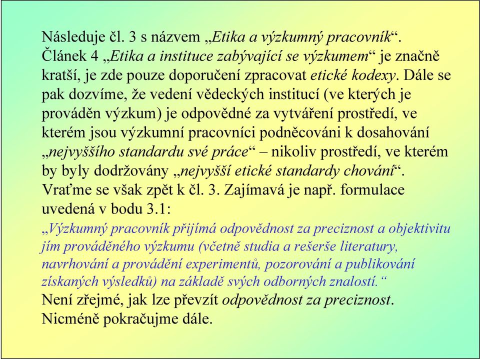 standardu své práce nikoliv prostředí, ve kterém by byly dodržovány nejvyšší etické standardy chování. Vraťme se však zpět k čl. 3. Zajímavá je např. formulace uvedená v bodu 3.