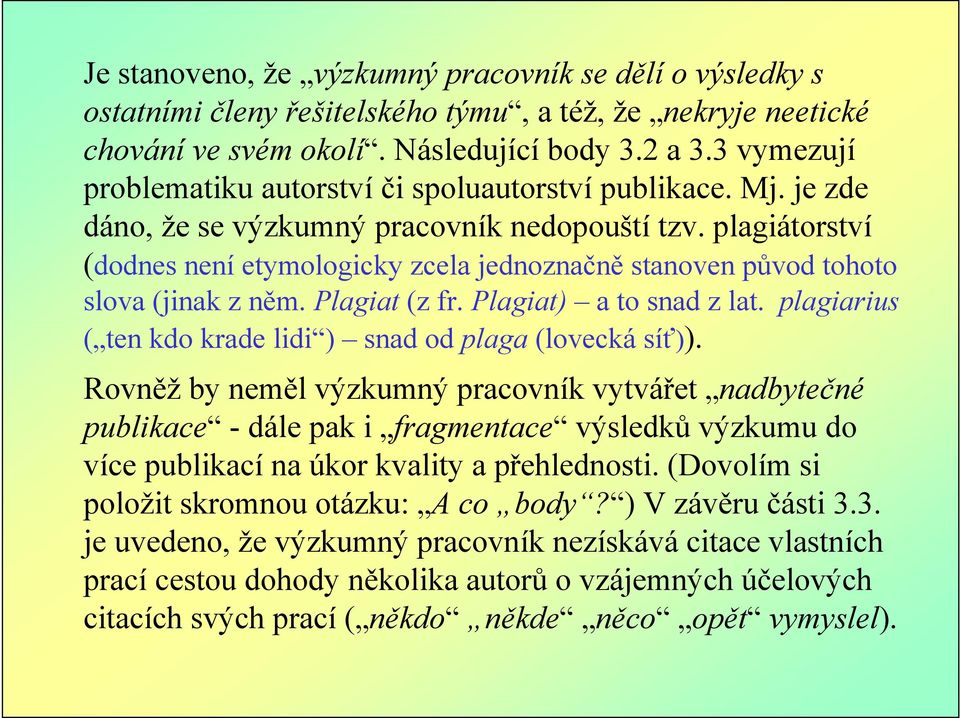 plagiátorství (dodnes není etymologicky zcela jednoznačně stanoven původ tohoto slova (jinak z něm. Plagiat (z fr. Plagiat) a to snad z lat.