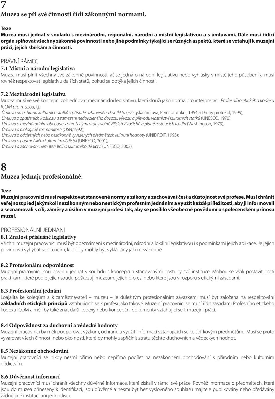 1 Místní a národní legislativa Muzea musí plnit všechny své zákonné povinnosti, ať se jedná o národní legislativu nebo vyhlášky v místě jeho působení a musí rovněž respektovat legislativu dalších