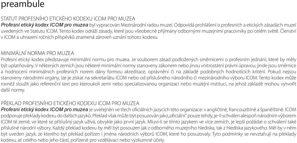 Členství v ICOM a uhrazení ročních příspěvků znamená zároveň uznání tohoto kodexu. MINIMÁLNÍ NORMA PRO MUZEA Profesní etický kodex představuje minimální normu pro muzea.