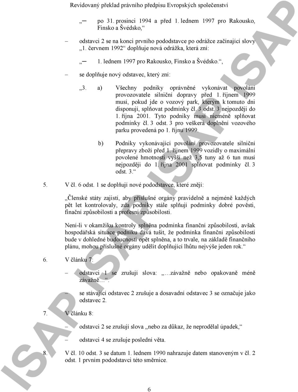 říjnem 1999 musí, pokud jde o vozový park, kterým k tomuto dni disponují, splňovat podmínky čl. 3 odst. 3 nejpozději do 1. října 2001. Tyto podniky musí nicméně splňovat podmínky čl. 3 odst. 3 pro veškerá doplnění vozového parku provedená po 1.