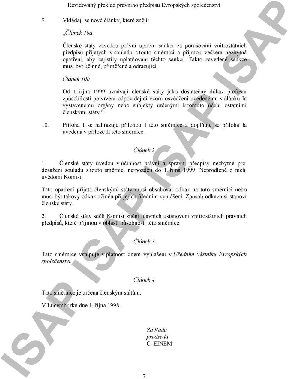 října 1999 uznávají členské státy jako dostatečný důkaz profesní způsobilosti potvrzení odpovídající vzoru osvědčení uvedenému v článku Ia vystavenému orgány nebo subjekty určenými k tomuto účelu