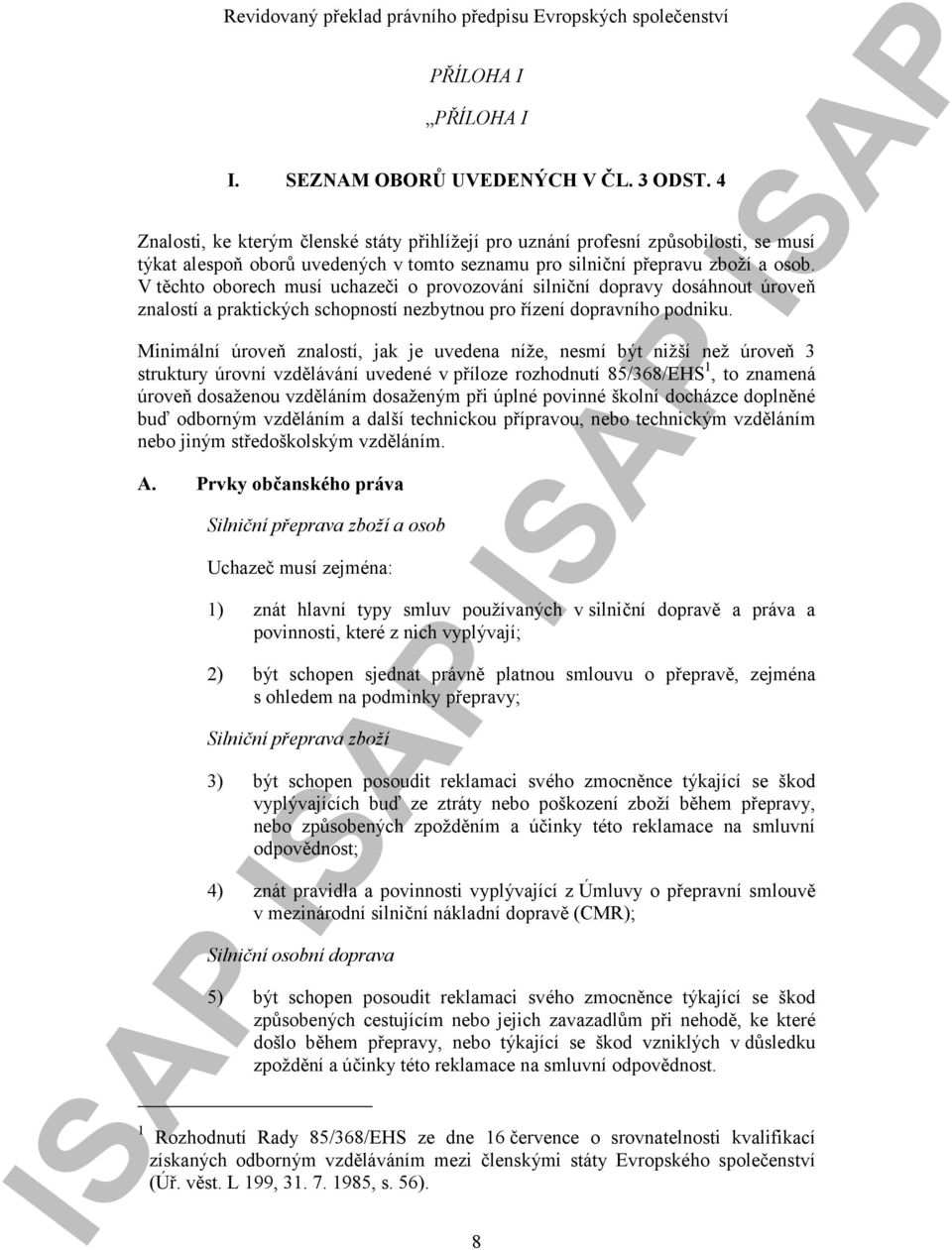 V těchto oborech musí uchazeči o provozování silniční dopravy dosáhnout úroveň znalostí a praktických schopností nezbytnou pro řízení dopravního podniku.