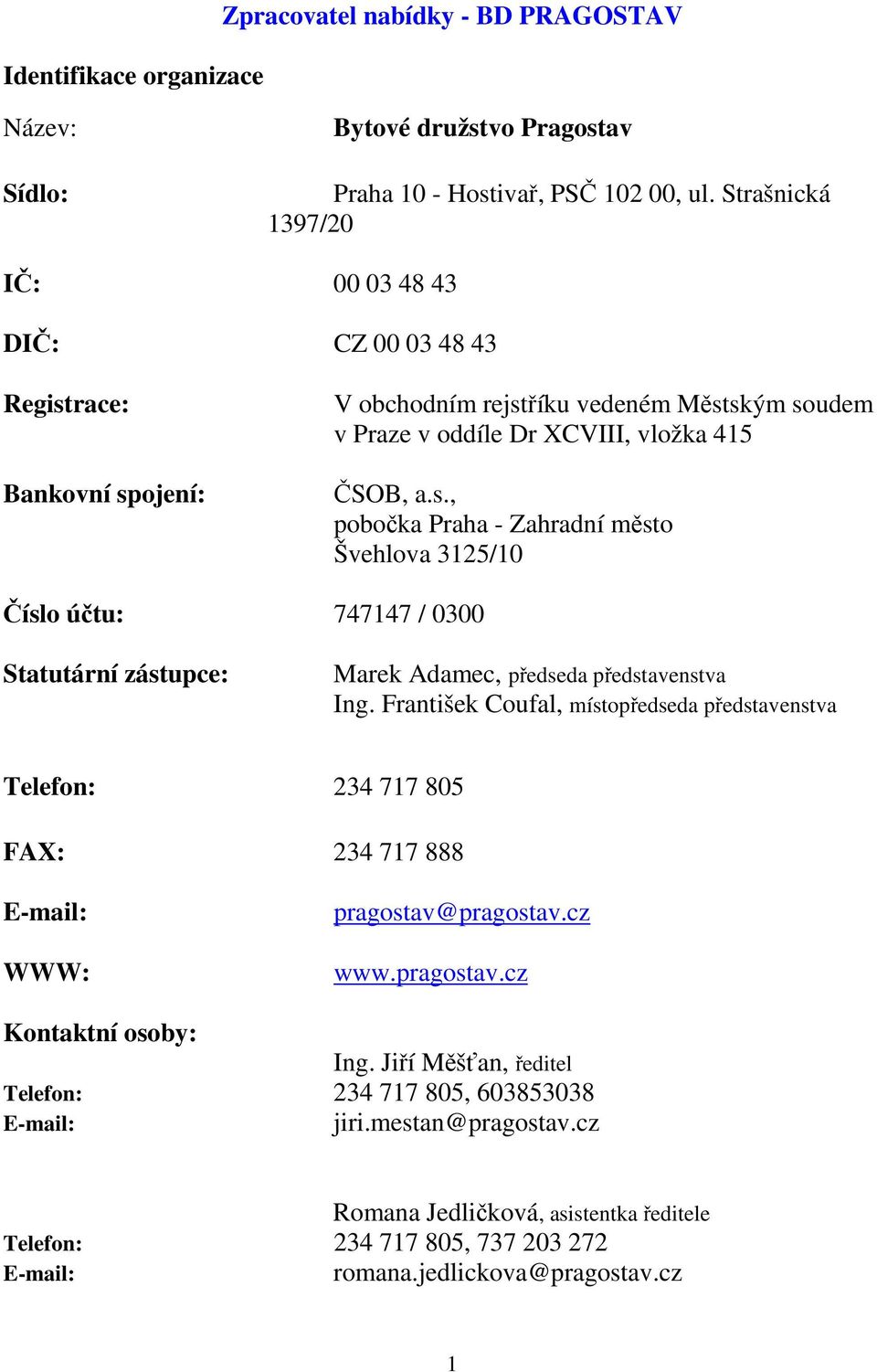 František Coufal, místopředseda představenstva Telefon: 234 717 805 FAX: 234 717 888 E-mail: WWW: pragostav@pragostav.cz www.pragostav.cz Kontaktní osoby: Ing.