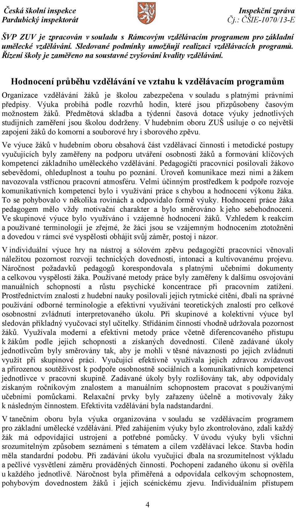 Hodnocení průběhu vzdělávání ve vztahu k vzdělávacím programům Organizace vzdělávání žáků je školou zabezpečena v souladu s platnými právními předpisy.