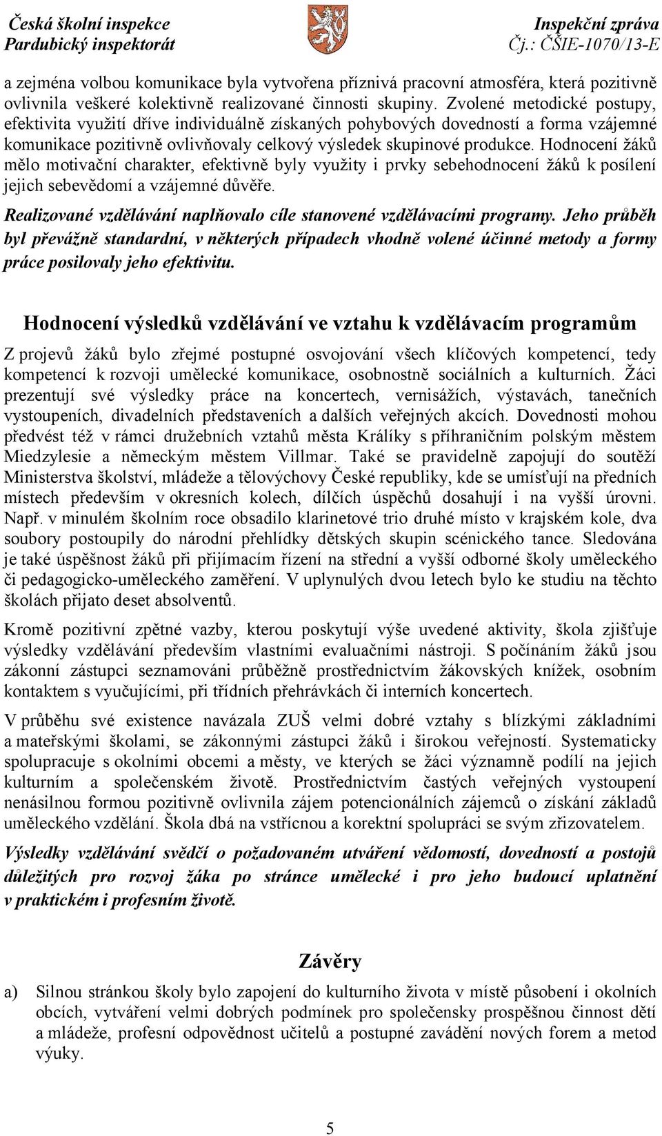 Hodnocení žáků mělo motivační charakter, efektivně byly využity i prvky sebehodnocení žáků k posílení jejich sebevědomí a vzájemné důvěře.