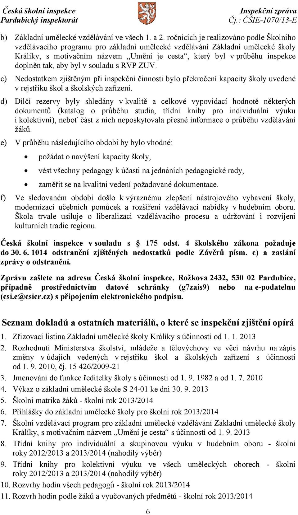 tak, aby byl v souladu s RVP ZUV. c) Nedostatkem zjištěným při inspekční činnosti bylo překročení kapacity školy uvedené v rejstříku škol a školských zařízení.