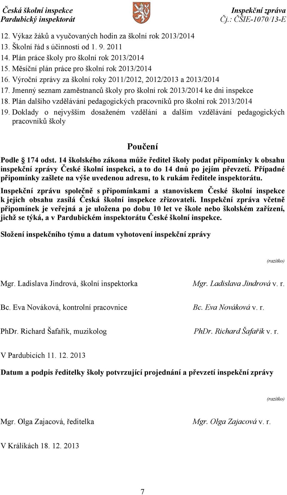 Plán dalšího vzdělávání pedagogických pracovníků pro školní rok 2013/2014 19. Doklady o nejvyšším dosaženém vzdělání a dalším vzdělávání pedagogických pracovníků školy Poučení Podle 174 odst.