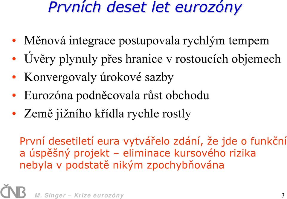 Země jižního křídla rychle rostly První desetiletí eura vytvářelo zdání, že jde o funkční a