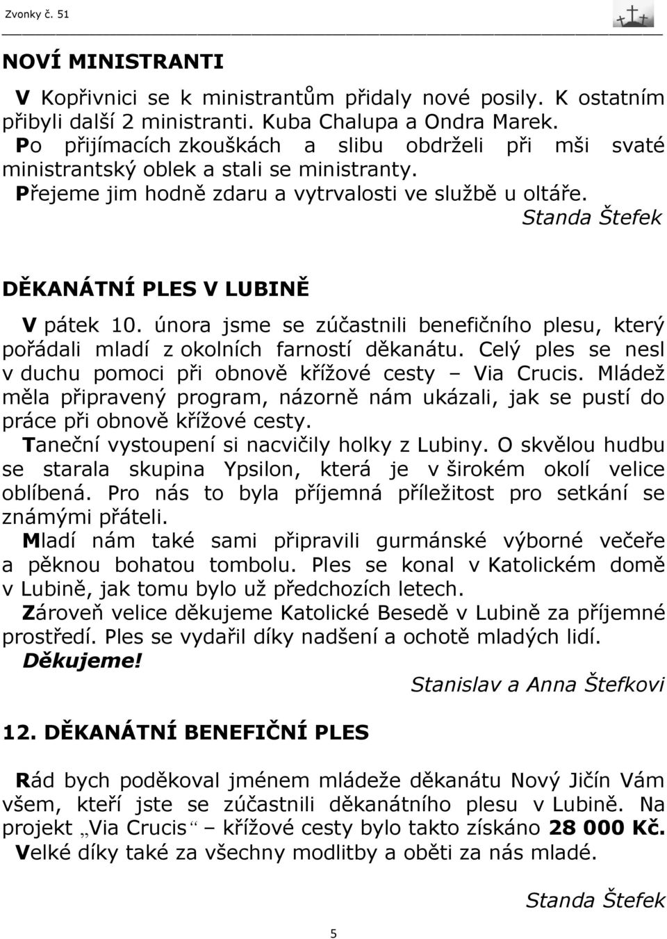 Standa Štefek DĚKANÁTNÍ PLES V LUBINĚ V pátek 10. února jsme se zúčastnili benefičního plesu, který pořádali mladí z okolních farností děkanátu.