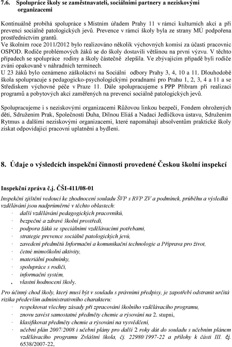 Rodiče problémových žáků se do školy dostavili většinou na první výzvu. V těchto případech se spolupráce rodiny a školy částečně zlepšila.