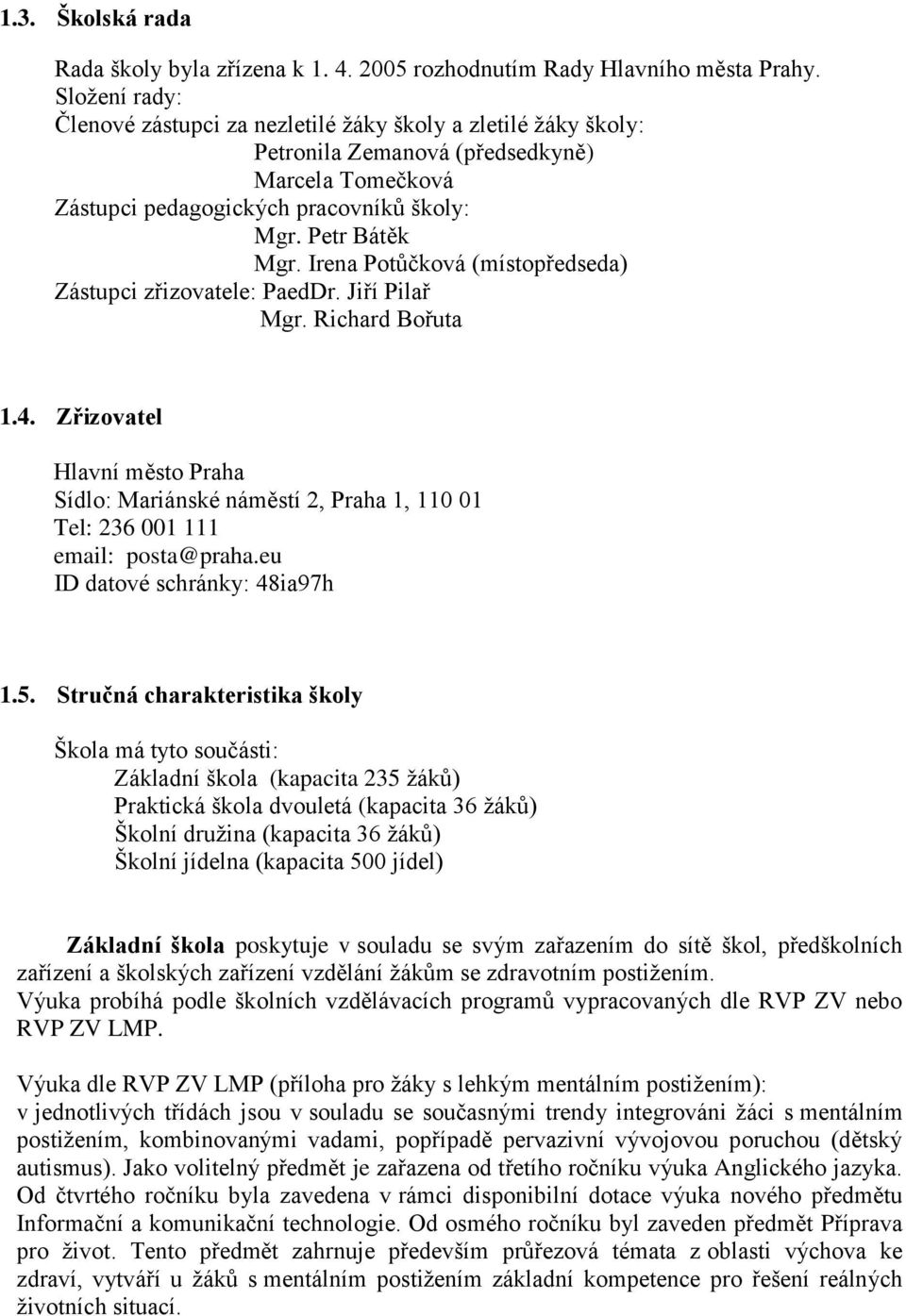 Irena Potůčková (místopředseda) Zástupci zřizovatele: PaedDr. Jiří Pilař Mgr. Richard Bořuta 1.4.