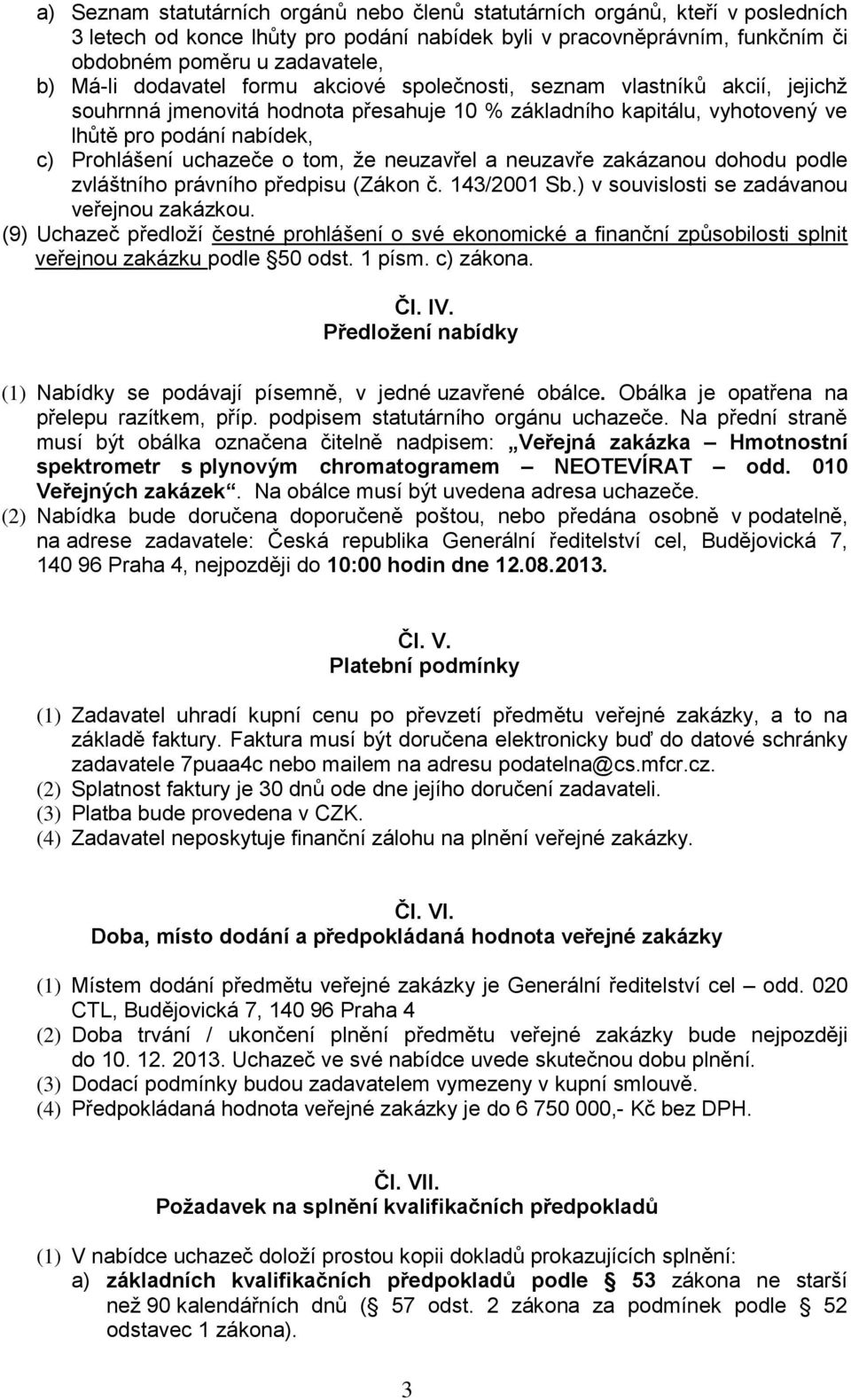 tom, že neuzavřel a neuzavře zakázanou dohodu podle zvláštního právního předpisu (Zákon č. 143/2001 Sb.) v souvislosti se zadávanou veřejnou zakázkou.