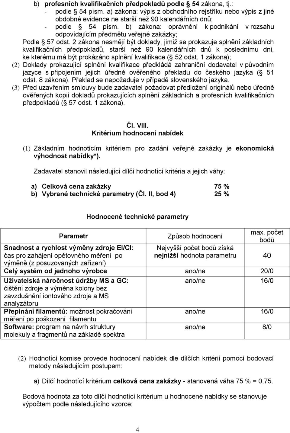 b) zákona: oprávnění k podnikání v rozsahu odpovídajícím předmětu veřejné zakázky; Podle 57 odst.