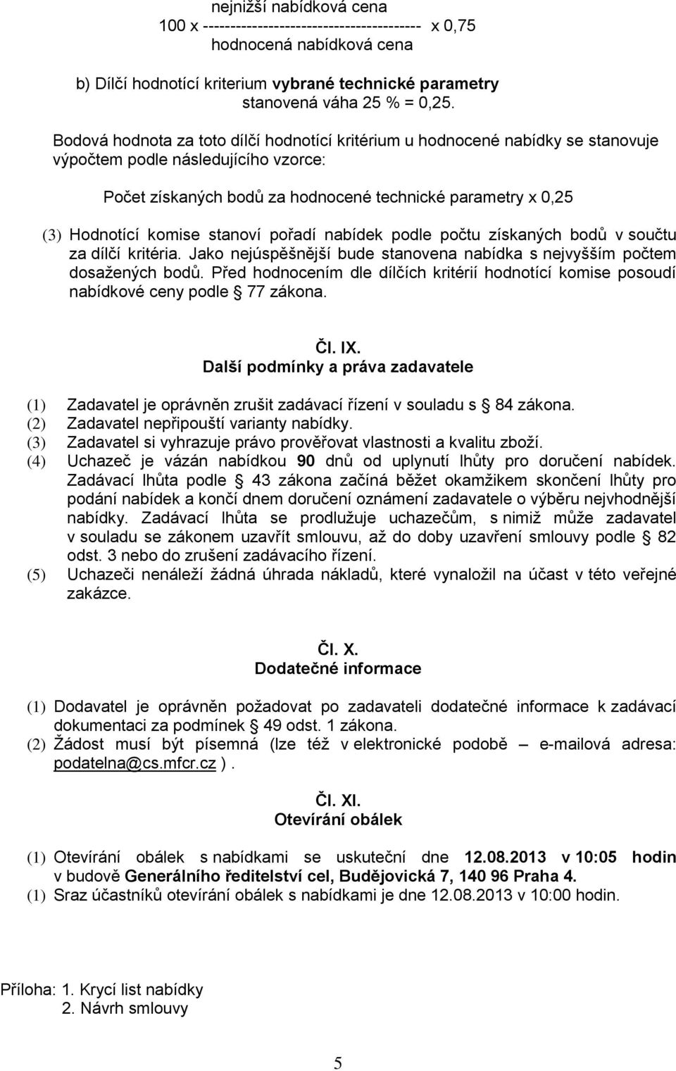 komise stanoví pořadí nabídek podle počtu získaných bodů v součtu za dílčí kritéria. Jako nejúspěšnější bude stanovena nabídka s nejvyšším počtem dosažených bodů.