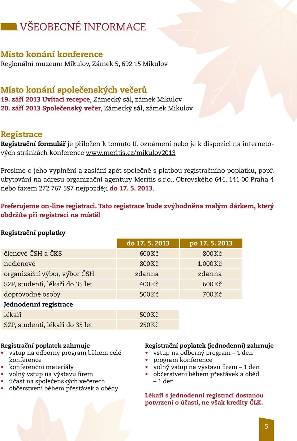 cz/mikulov2013 Prosíme o jeho vyplnění a zaslání zpět společně s platbou registračního poplatku, popř. ubytování na adresu organizační agentury Meritis s.r.o., Obrovského 644, 141 00 Praha 4 nebo faxem 272 767 597 nejpozději do 17.