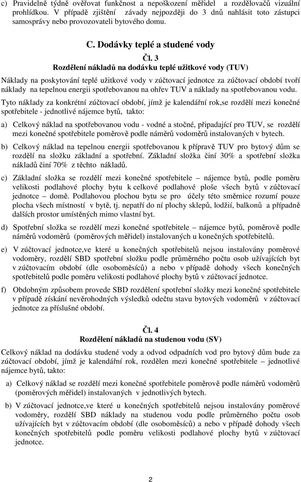 3 Rozdělení nákladů na dodávku teplé užitkové vody (TUV) Náklady na poskytování teplé užitkové vody v zúčtovací jednotce za zúčtovací období tvoří náklady na tepelnou energii spotřebovanou na ohřev