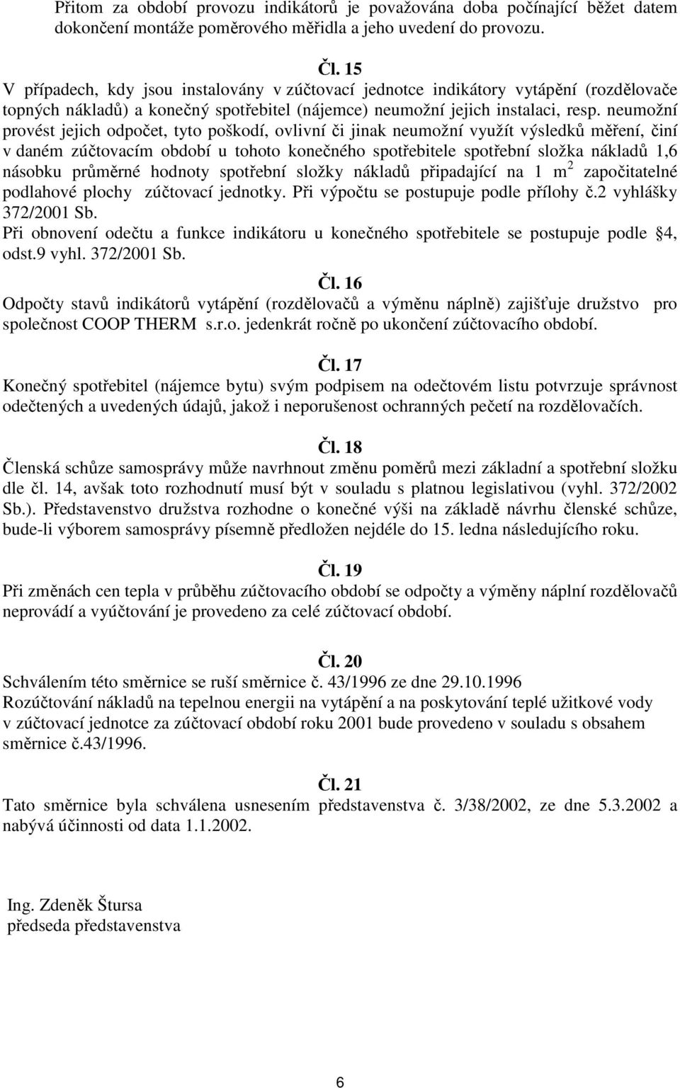 neumožní provést jejich odpočet, tyto poškodí, ovlivní či jinak neumožní využít výsledků měření, činí v daném zúčtovacím období u tohoto konečného spotřebitele spotřební složka nákladů 1,6 násobku