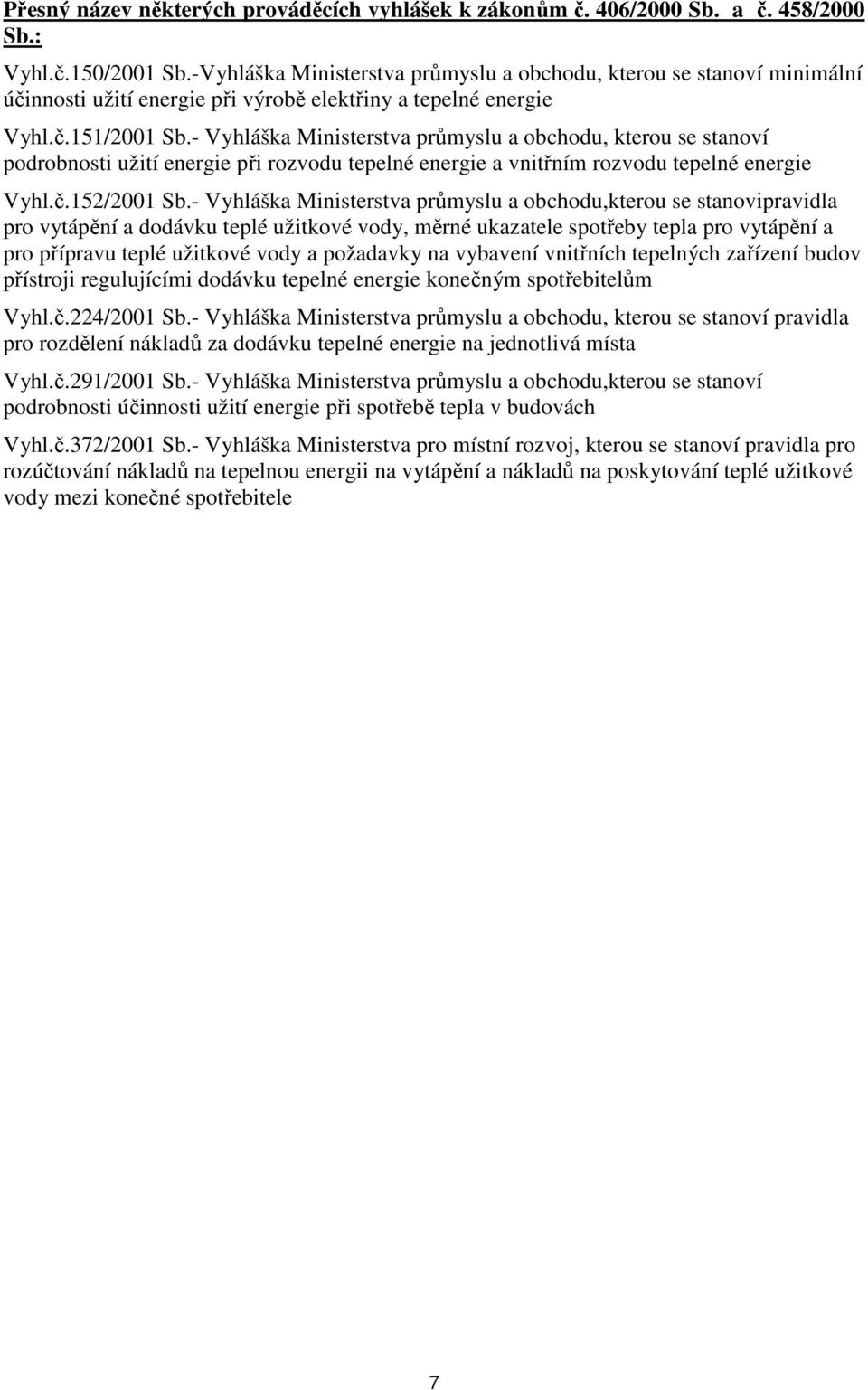 - Vyhláška Ministerstva průmyslu a obchodu, kterou se stanoví podrobnosti užití energie při rozvodu tepelné energie a vnitřním rozvodu tepelné energie Vyhl.č.152/2001 Sb.