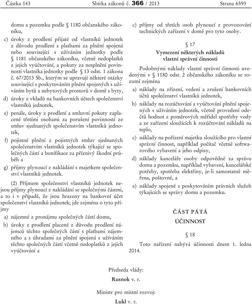 , kterým se upravují některé otázky související s poskytováním plnění spojených s užíváním bytů a nebytových prostorů v domě s byty, d) úroky z vkladů na bankovních účtech společenství e) penále,