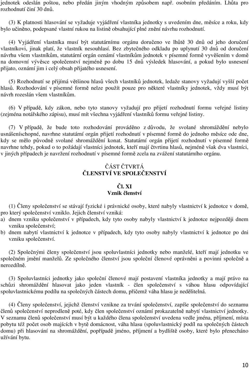 (4) Vyjádření vlastníka musí být statutárnímu orgánu doručeno ve lhůtě 30 dnů od jeho doručení vlastníkovi, jinak platí, že vlastník nesouhlasí.