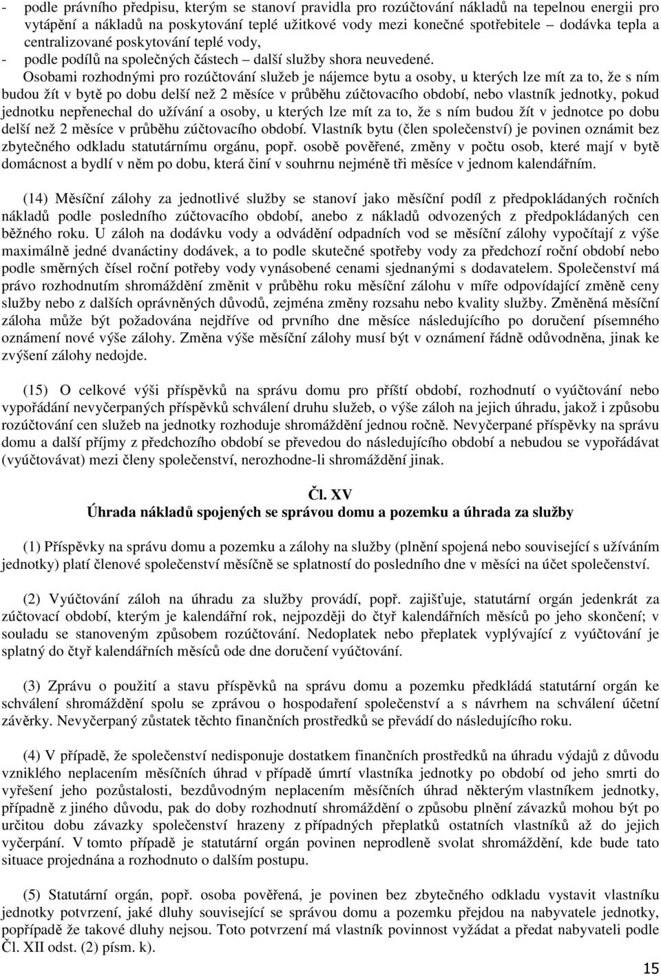 Osobami rozhodnými pro rozúčtování služeb je nájemce bytu a osoby, u kterých lze mít za to, že s ním budou žít v bytě po dobu delší než 2 měsíce v průběhu zúčtovacího období, nebo vlastník jednotky,