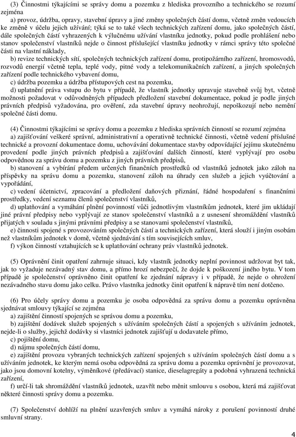 podle prohlášení nebo stanov společenství vlastníků nejde o činnost příslušející vlastníku jednotky v rámci správy této společné části na vlastní náklady, b) revize technických sítí, společných