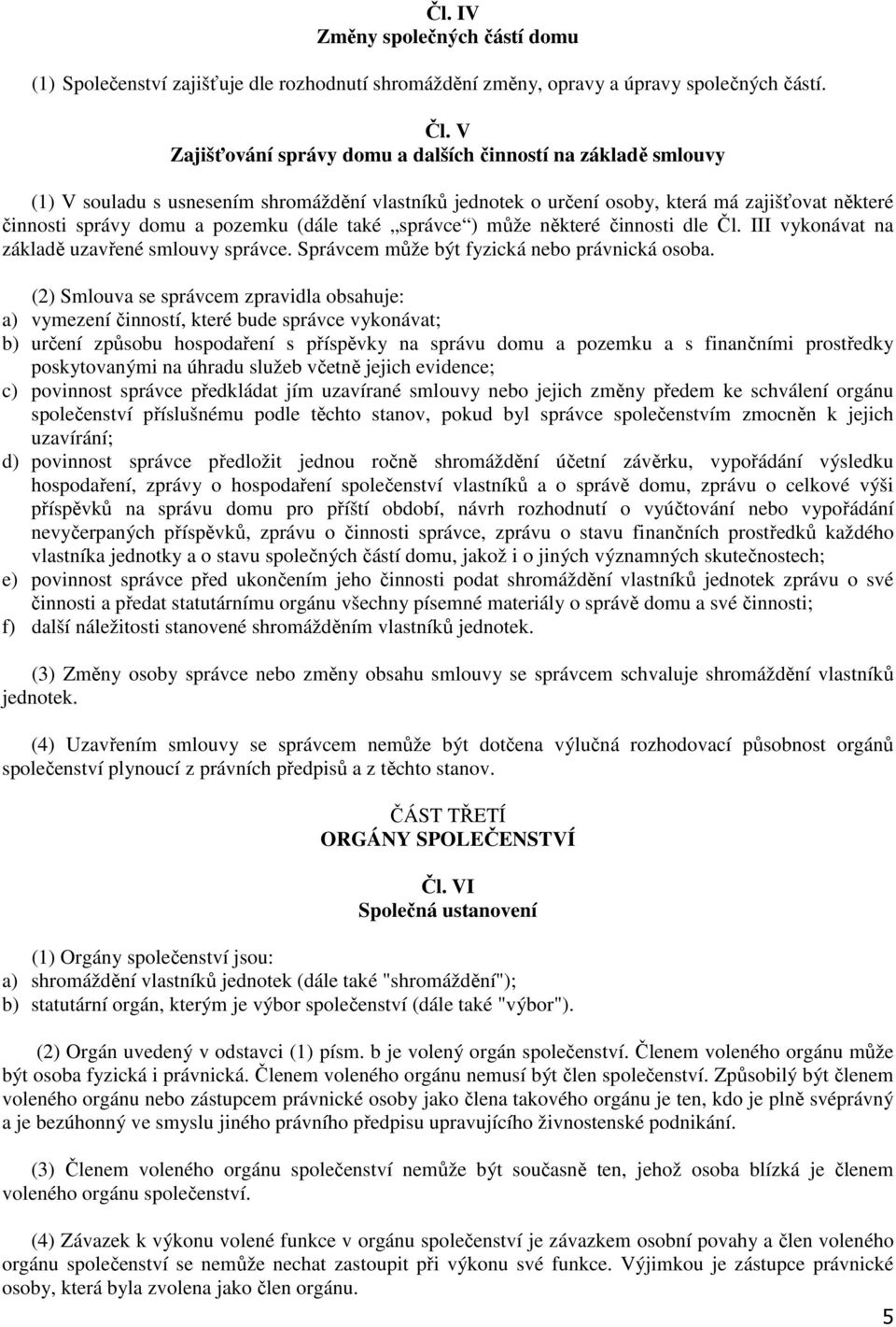 (dále také správce ) může některé činnosti dle Čl. III vykonávat na základě uzavřené smlouvy správce. Správcem může být fyzická nebo právnická osoba.