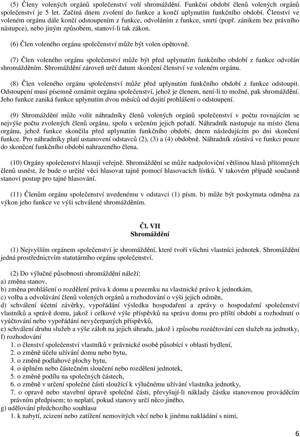 (6) Člen voleného orgánu společenství může být volen opětovně. (7) Člen voleného orgánu společenství může být před uplynutím funkčního období z funkce odvolán shromážděním.