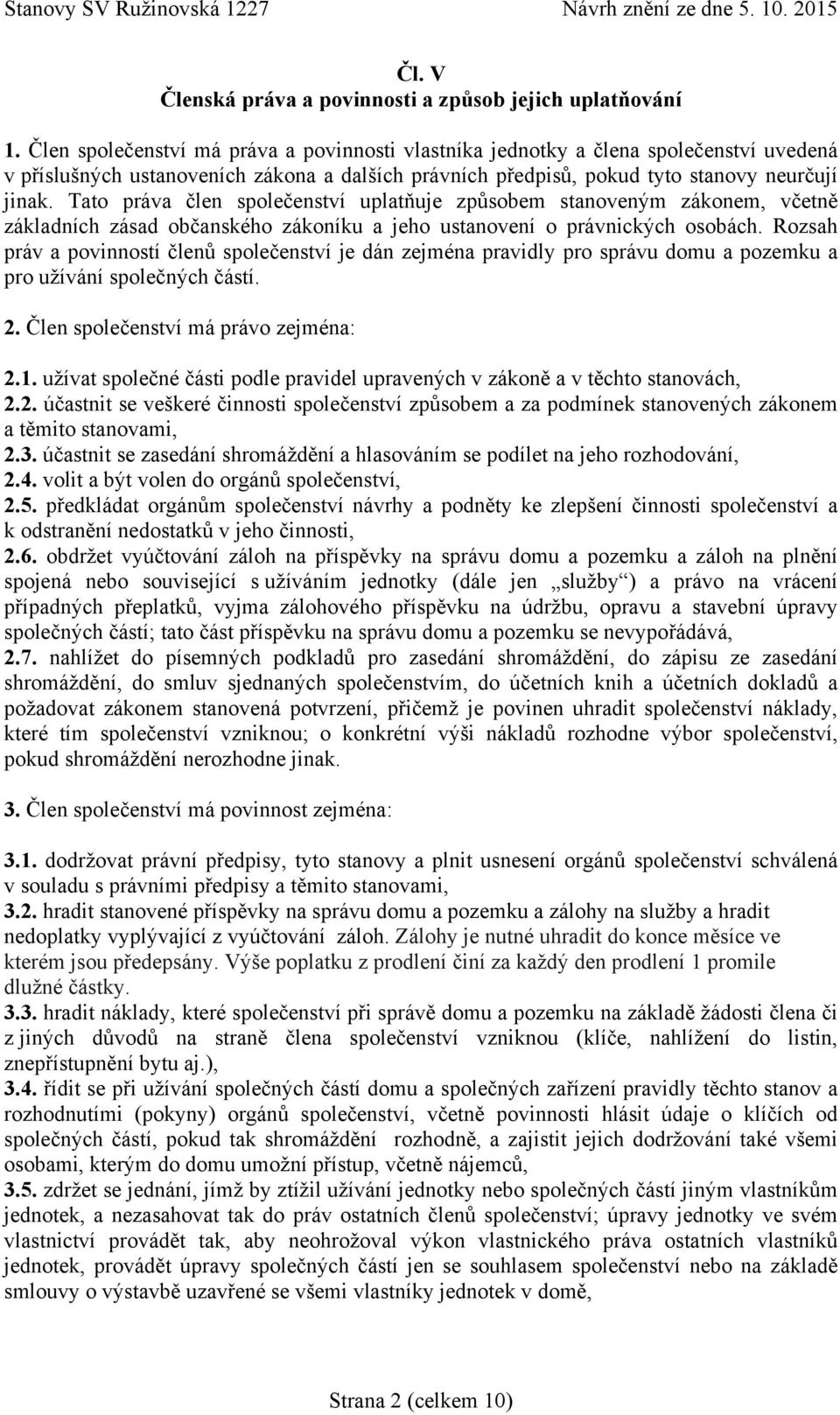 Tato práva člen společenství uplatňuje způsobem stanoveným zákonem, včetně základních zásad občanského zákoníku a jeho ustanovení o právnických osobách.